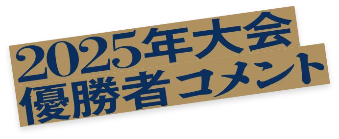 2025年大会優勝者 コメント